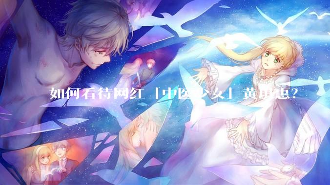 如何看待网红「中医少女」黄琪惠？